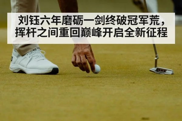 刘钰六年磨砺一剑终破冠军荒，挥杆之间重回巅峰开启全新征程
